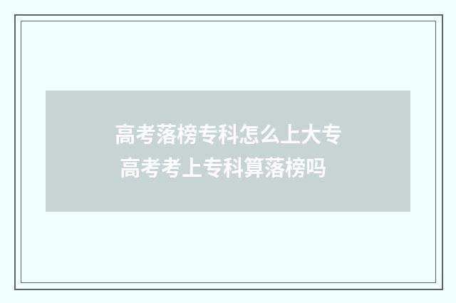 高考落榜专科怎么上大专 高考考上专科算落榜吗