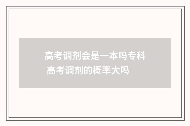 高考调剂会是一本吗专科 高考调剂的概率大吗