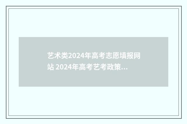 艺术类2024年高考志愿填报网站 2024年高考艺考政策有何变动