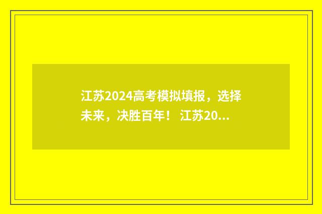 江苏2024高考模拟填报，选择未来，决胜百年！ 江苏2024高考模拟志愿填报时间表