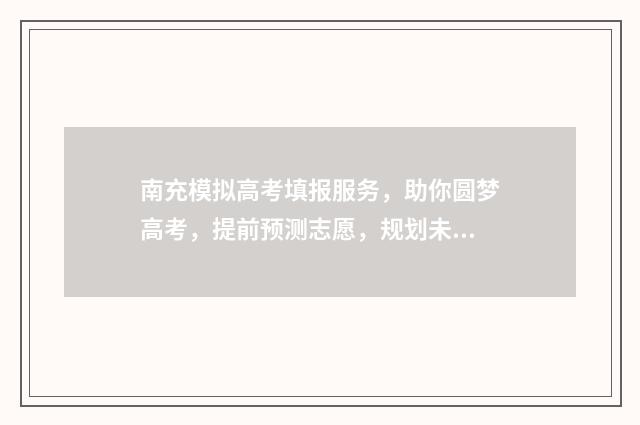 南充模拟高考填报服务，助你圆梦高考，提前预测志愿，规划未来！ 南充中考模拟