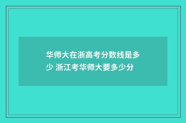 华师大在浙高考分数线是多少 浙江考华师大要多少分