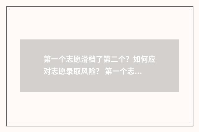 第一个志愿滑档了第二个？如何应对志愿录取风险？ 第一个志愿滑档了,还能进第二个志愿吗?