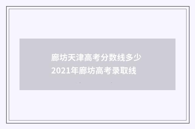 廊坊天津高考分数线多少 2021年廊坊高考录取线