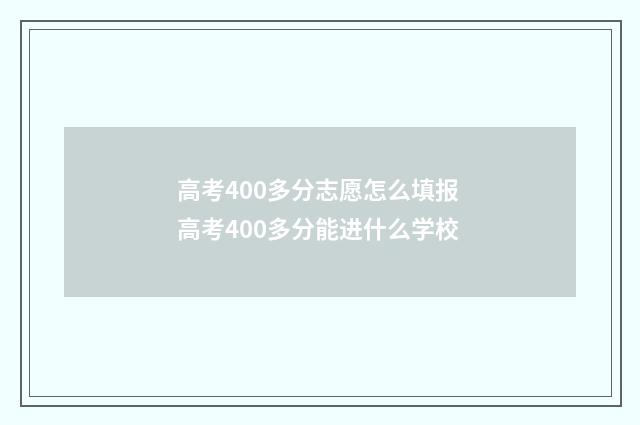 高考400多分志愿怎么填报 高考400多分能进什么学校