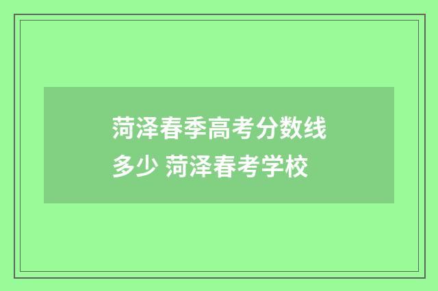 菏泽春季高考分数线多少 菏泽春考学校