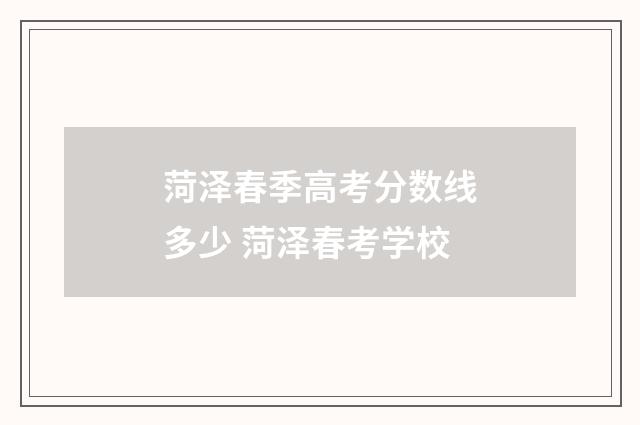 菏泽春季高考分数线多少 菏泽春考学校
