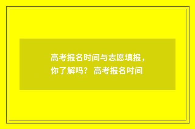 高考报名时间与志愿填报，你了解吗？ 高考报名吋间