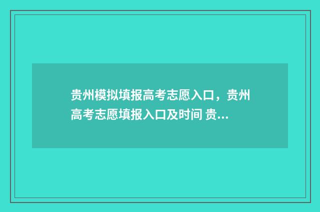 贵州模拟填报高考志愿入口，贵州高考志愿填报入口及时间 贵州模拟填报高考志愿入口官网
