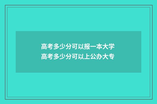 高考多少分可以报一本大学 高考多少分可以上公办大专