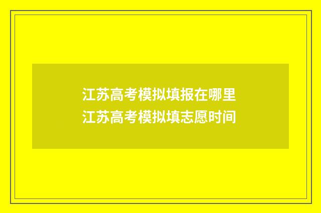 江苏高考模拟填报在哪里 江苏高考模拟填志愿时间