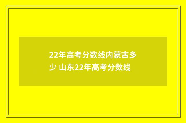 22年高考分数线内蒙古多少 山东22年高考分数线