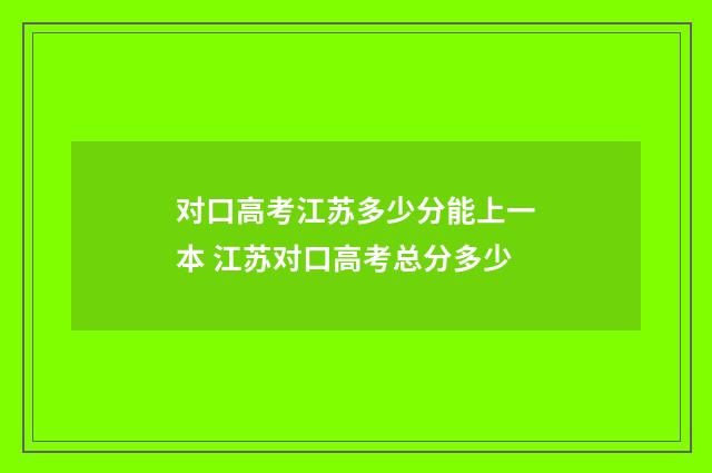 对口高考江苏多少分能上一本 江苏对口高考总分多少