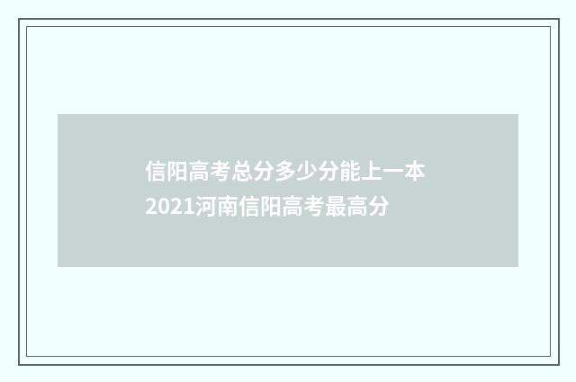 信阳高考总分多少分能上一本 2021河南信阳高考最高分