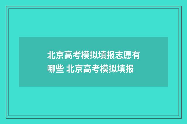 北京高考模拟填报志愿有哪些 北京高考模拟填报
