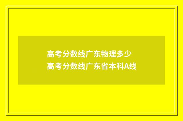 高考分数线广东物理多少 高考分数线广东省本科A线