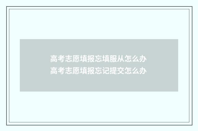 高考志愿填报忘填服从怎么办 高考志愿填报忘记提交怎么办