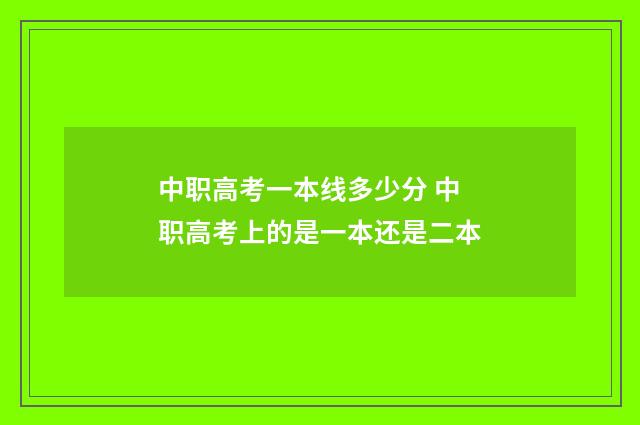 中职高考一本线多少分 中职高考上的是一本还是二本