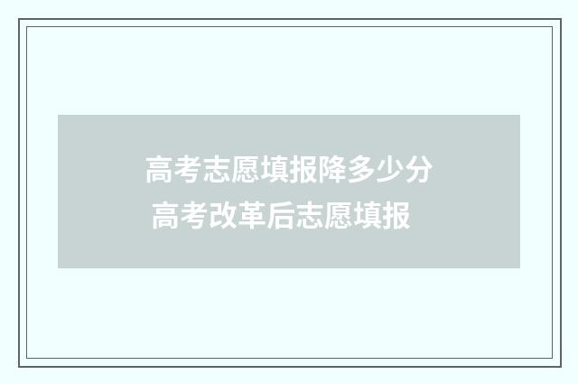 高考志愿填报降多少分 高考改革后志愿填报