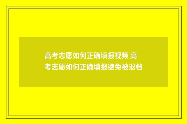 高考志愿如何正确填报视频 高考志愿如何正确填报避免被退档