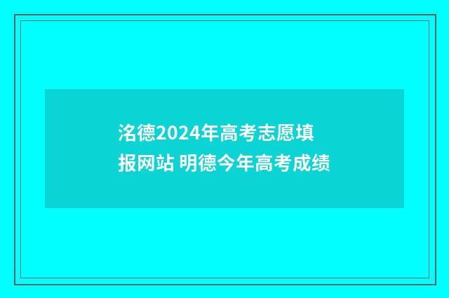 洺德2024年高考志愿填报网站 明德今年高考成绩