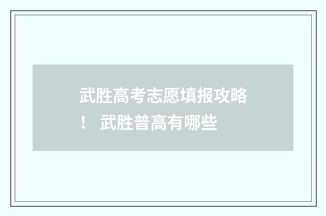 武胜高考志愿填报攻略！ 武胜普高有哪些