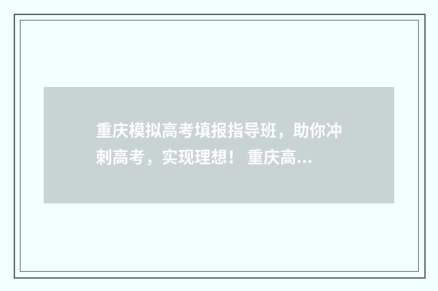 重庆模拟高考填报指导班，助你冲刺高考，实现理想！ 重庆高考模拟题