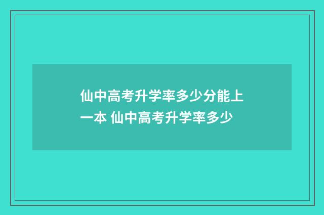 仙中高考升学率多少分能上一本 仙中高考升学率多少