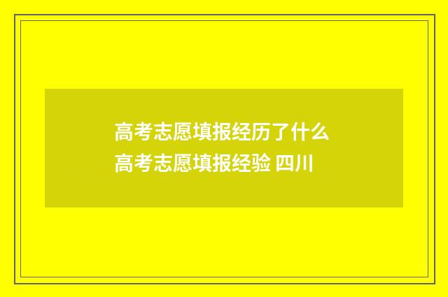 高考志愿填报经历了什么 高考志愿填报经验 四川