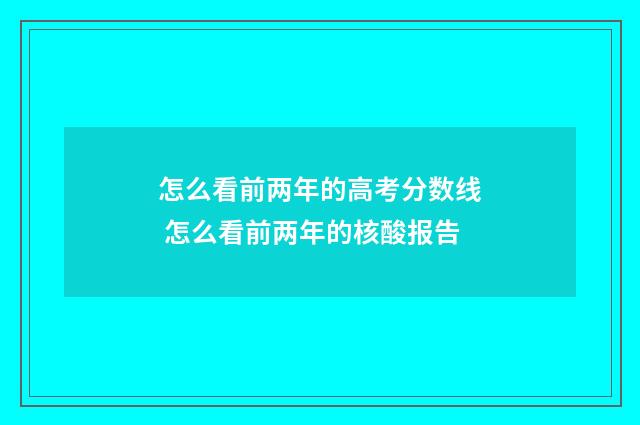 怎么看前两年的高考分数线 怎么看前两年的核酸报告