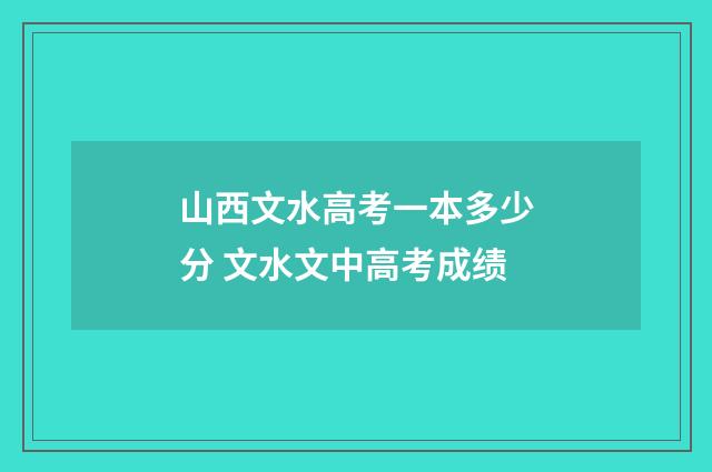 山西文水高考一本多少分 文水文中高考成绩
