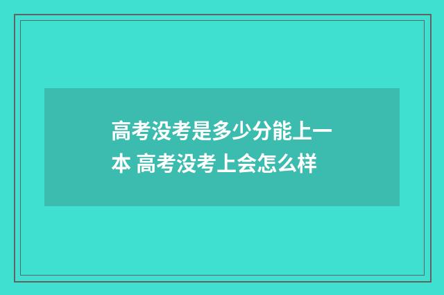 高考没考是多少分能上一本 高考没考上会怎么样