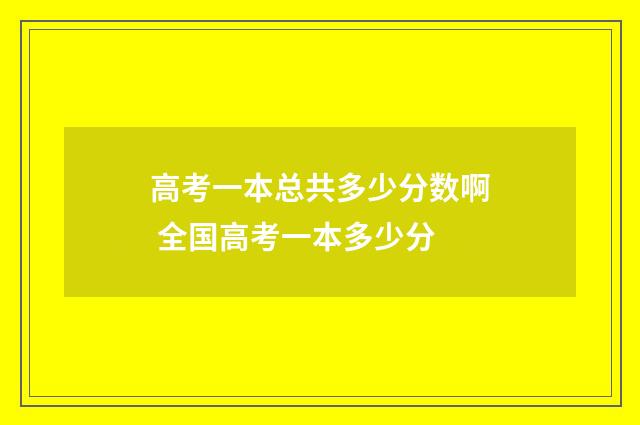 高考一本总共多少分数啊 全国高考一本多少分
