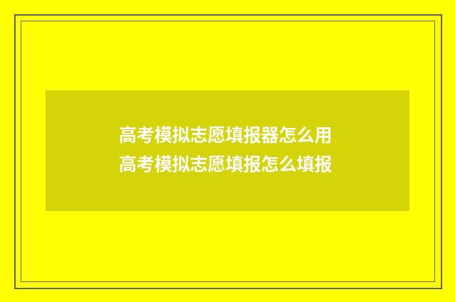 高考模拟志愿填报器怎么用 高考模拟志愿填报怎么填报