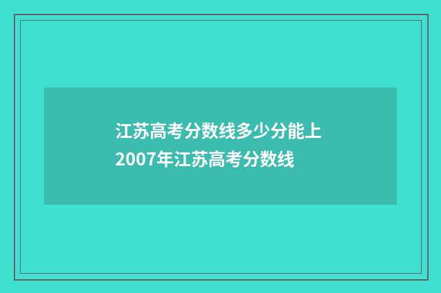 江苏高考分数线多少分能上 2007年江苏高考分数线