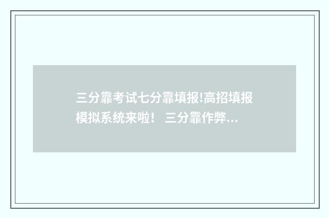 三分靠考试七分靠填报!高招填报模拟系统来啦！ 三分靠作弊七分靠背景片段