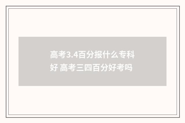 高考3.4百分报什么专科好 高考三四百分好考吗