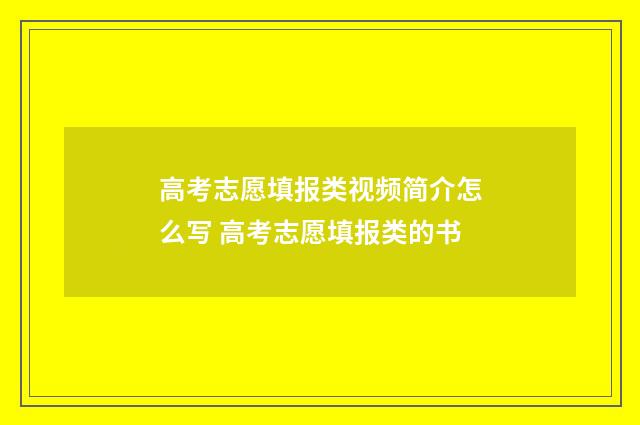 高考志愿填报类视频简介怎么写 高考志愿填报类的书