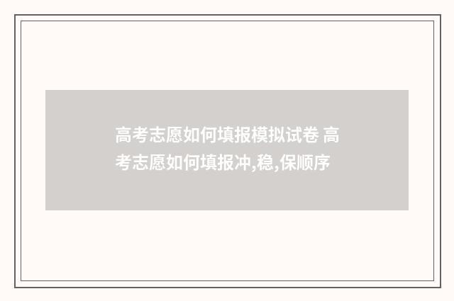 高考志愿如何填报模拟试卷 高考志愿如何填报冲,稳,保顺序