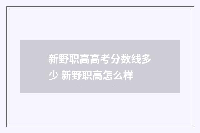 新野职高高考分数线多少 新野职高怎么样