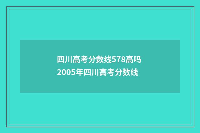 四川高考分数线578高吗 2005年四川高考分数线