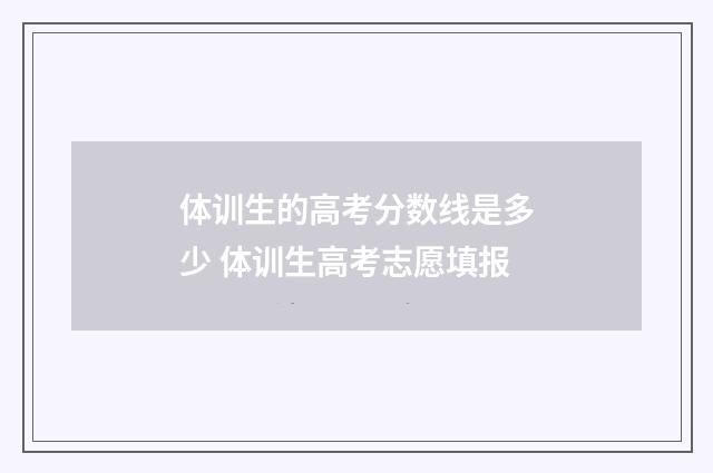 体训生的高考分数线是多少 体训生高考志愿填报