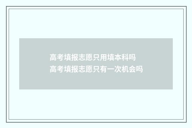高考填报志愿只用填本科吗 高考填报志愿只有一次机会吗