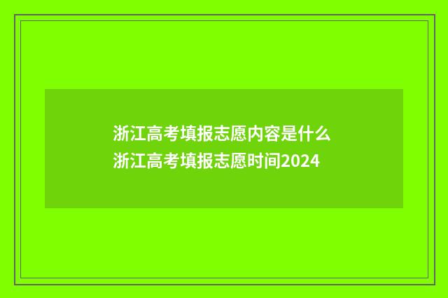 浙江高考填报志愿内容是什么 浙江高考填报志愿时间2024