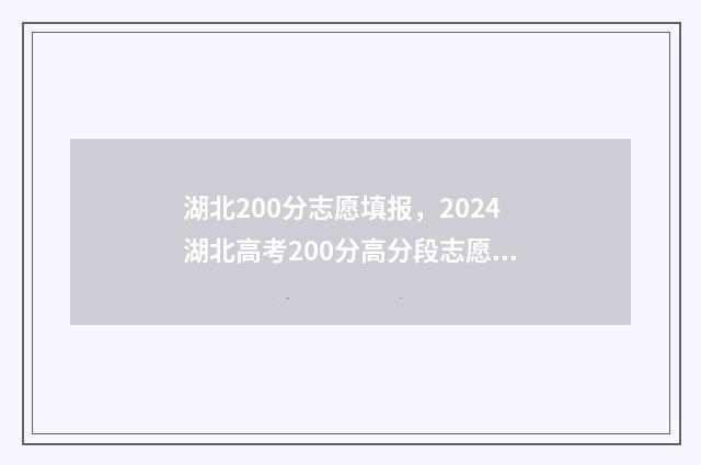 湖北200分志愿填报，2024湖北高考200分高分段志愿填报指导 湖北省高考200分有什么学校可上