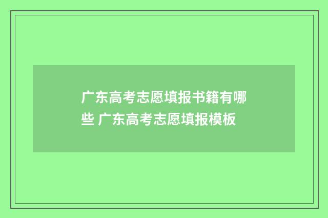 广东高考志愿填报书籍有哪些 广东高考志愿填报模板