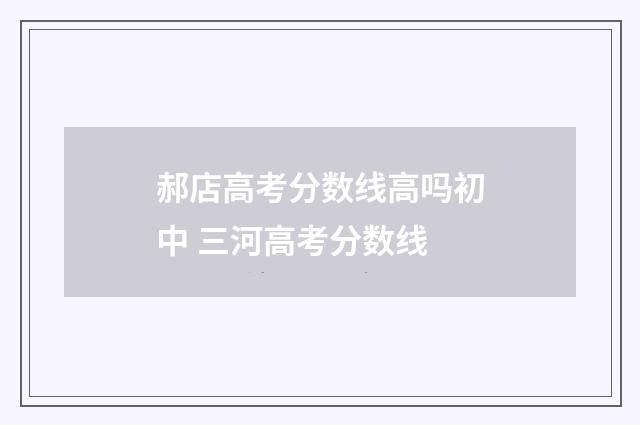 郝店高考分数线高吗初中 三河高考分数线