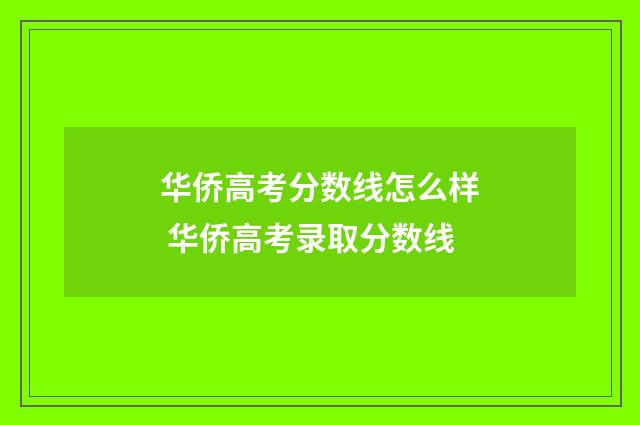 华侨高考分数线怎么样 华侨高考录取分数线
