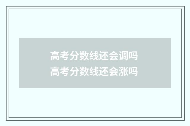 高考分数线还会调吗 高考分数线还会涨吗