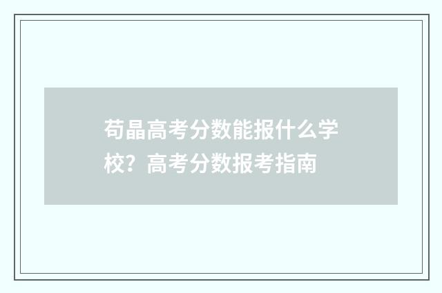 苟晶高考分数能报什么学校？高考分数报考指南